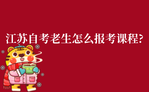 江苏自考老生怎么报考课程?