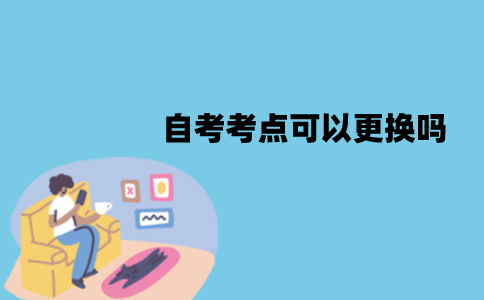 江苏自考考点可以更换吗？考点怎么更换？