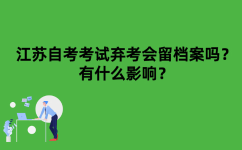 江苏自考考试弃考会留档案吗？有什么影响？