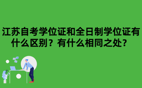 江苏自考学位证和全日制学位证有什么区别？有什么相同之处？