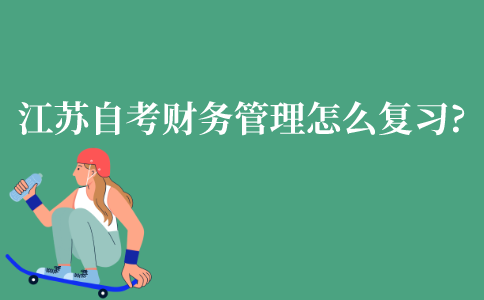 江苏自考财务管理要怎么复习?
