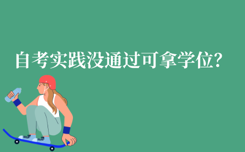 自考实践考核没通过可以拿学位证书吗?