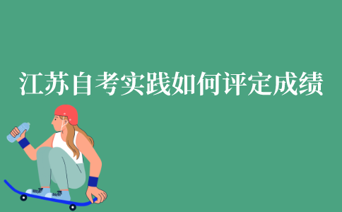 江苏自考实践考核是如何评定成绩的?