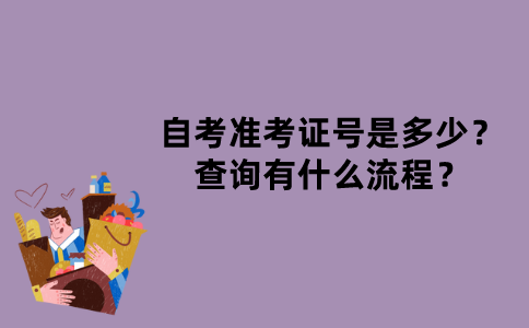 江苏自考准考证号是多少？查询有什么流程？