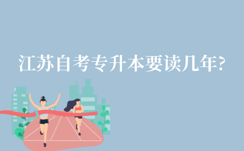 江苏自考专升本要读几年?