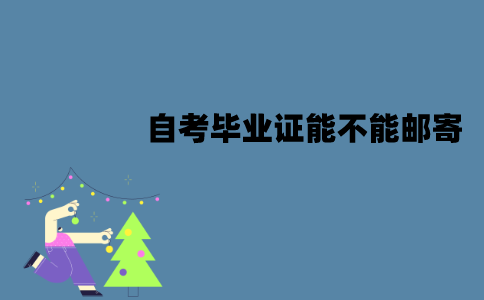 江苏自考毕业证能不能邮寄？毕业证要怎么拿？