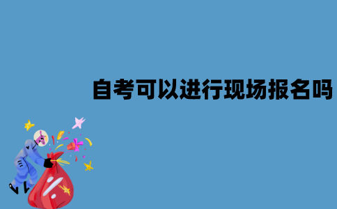 江苏自考可以进行现场报名吗？流程是怎样的？