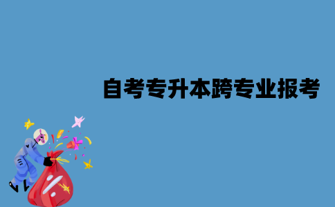 江苏自考专升本可以跨专业报考吗？有什么条件？