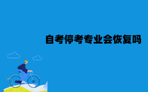 江苏自考专业没考完就停考了怎么办？停考专业会恢复吗？