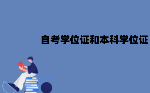 江苏自考学位证和本科学位证是一样吗？有哪些不同？