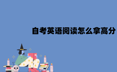 江苏自考英语阅读怎么拿高分？有哪些方法？