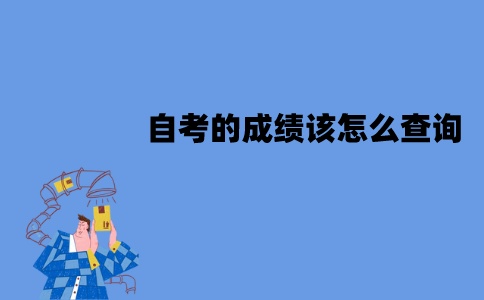 江苏自考的成绩该怎么查询？流程是怎样的？
