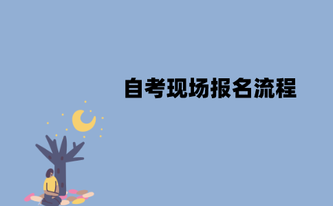 江苏自考可以现场报名吗？现场报名流程是怎样的？