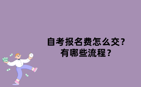 江苏省自考报名费怎么交？有哪些流程？