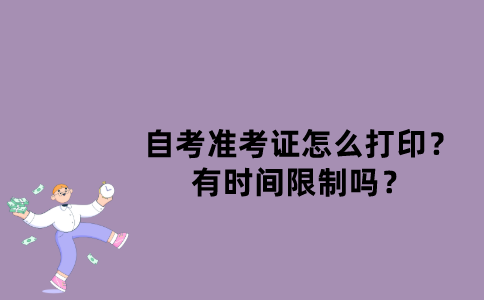 江苏自考准考证怎么打印？有时间限制吗？