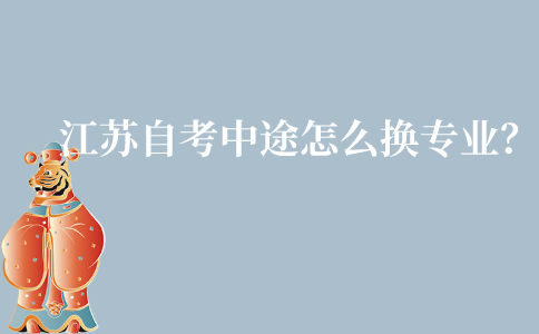 江苏自考中途怎么换专业？