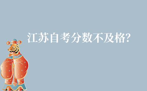 江苏自考分数不及格怎么办?