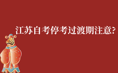 江苏自考停考过渡期需要注意什么?