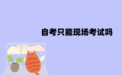 江苏自考只能现场考试吗？可以网上考试吗？