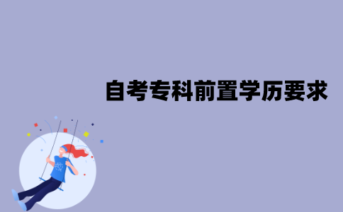 江苏自考专科有前置学历要求吗？需要什么学历？