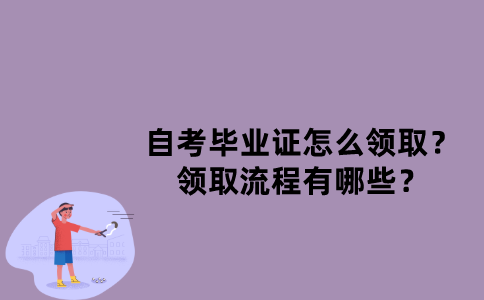 江苏省自考毕业证怎么领取？领取流程有哪些？