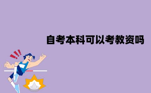 江苏自考本科可以考教资吗？有哪些报考要求？