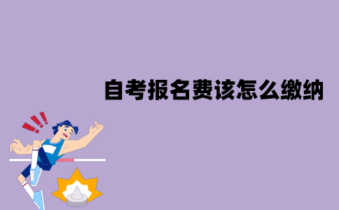 江苏自考报名费该怎么缴纳？有哪些流程？
