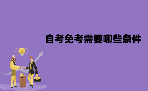 江苏自考免考需要哪些条件？办理流程是怎样的？