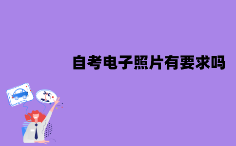 江苏自考电子照片有要求吗？要求是什么？