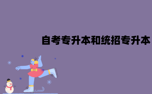 江苏自考专升本和统招专升本一样吗？有什么区别？