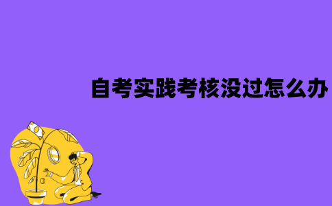江苏自考实践考核没过怎么办？可以补考吗？