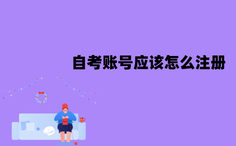 江苏自考账号应该怎么注册？有哪些流程？