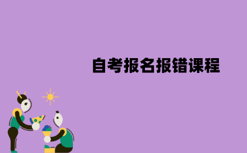 江苏自考报名报错课程可以修改吗？怎么修改？