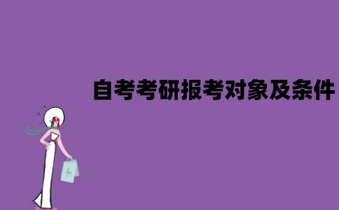江苏自考考研报考对象是什么？有哪些条件？
