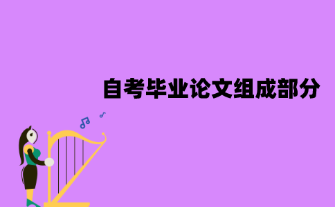 江苏自考毕业论文有哪些组成部分？怎么撰写？