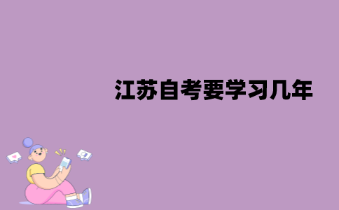 江苏自考要学习几年？需要在校就读吗？