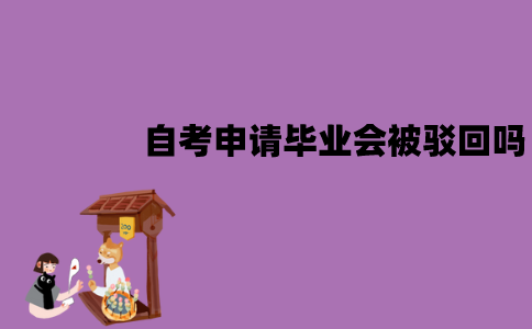 江苏自考申请毕业时会被驳回吗？被驳回了怎么办？