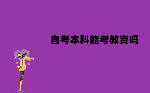 江苏自考本科能考教资吗？报考要求有哪些？