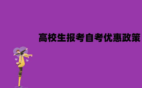 江苏高校生报考自考有优惠政策吗？有哪些优惠政策？