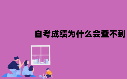 江苏自考成绩为什么会查不到？查不到怎么办？