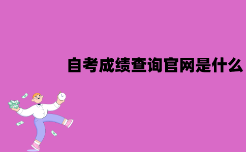 江苏自考成绩查询官网是什么？该怎么查询？