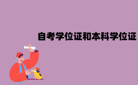 江苏自考学位证和本科学位证是一样的吗？有哪些不同？