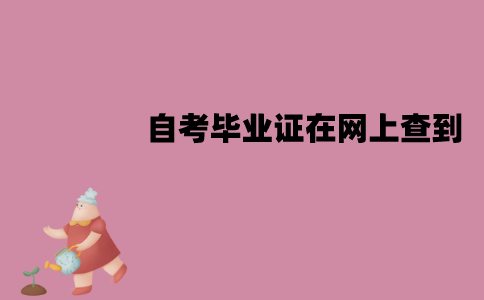 江苏自考毕业证能在网上查到吗？什么时候可以查到？