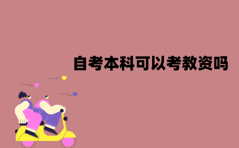 江苏自考本科可以考教资吗？报考的要求是什么？