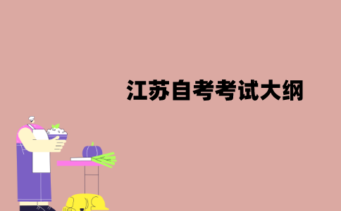 江苏自考考试大纲在哪里查看？大纲包含哪些内容？