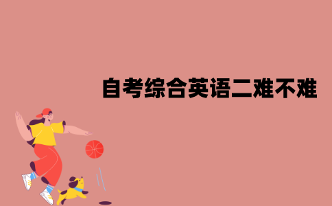 江苏自考综合英语二难不难？复习方法有哪些？