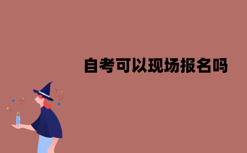 江苏自考可以现场报名吗？具体的流程是怎样的？