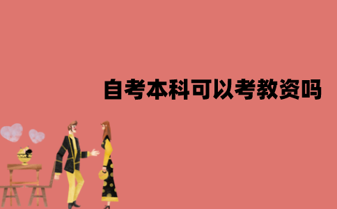 江苏自考本科可以考教资吗？需要满足哪些要求？