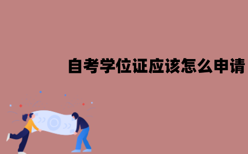 江苏自考学位证应该怎么申请？申请程序有哪些？