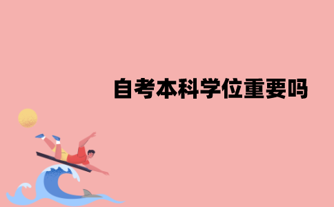 江苏自考本科学位重要吗？一定要拿到吗？